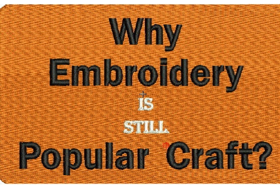 Why Embroidery is still popular craft?