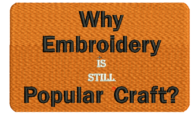 Why Embroidery is still popular craft?